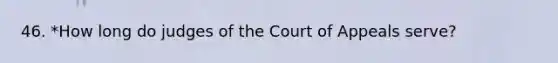 46. *How long do judges of the Court of Appeals serve?