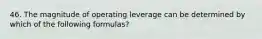 46. The magnitude of operating leverage can be determined by which of the following formulas?