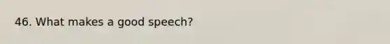 46. What makes a good speech?