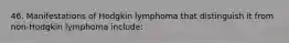 46. Manifestations of Hodgkin lymphoma that distinguish it from non-Hodgkin lymphoma include: