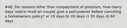 #46. For reasons other than nonpayment of premium, how many days' notice must an insurer give a policyowner before canceling a homeowners policy? a) 10 days b) 20 days c) 30 days d) 60 days