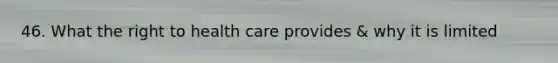 46. What the right to health care provides & why it is limited