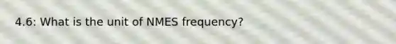 4.6: What is the unit of NMES frequency?