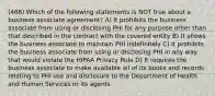 (468) Which of the following statements is NOT true about a business associate agreement? A) It prohibits the business associate from using or disclosing PHI for any purpose other than that described in the contract with the covered entity B) It allows the business associate to maintain PHI indefinitely C) It prohibits the business associate from using or disclosing PHI in any way that would violate the HIPAA Privacy Rule D) It requires the business associate to make available all of its books and records relating to PHI use and disclosure to the Department of Health and Human Services or its agents