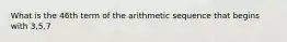 What is the 46th term of the arithmetic sequence that begins with 3,5,7