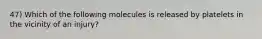 47) Which of the following molecules is released by platelets in the vicinity of an injury?