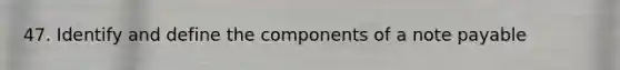 47. Identify and define the components of a note payable