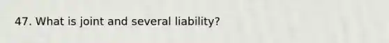 47. What is joint and several liability?