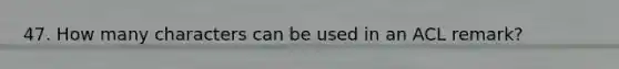 47. How many characters can be used in an ACL remark?