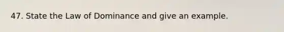 47. State the Law of Dominance and give an example.