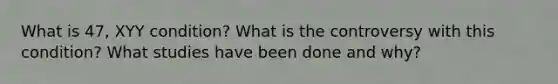 What is 47, XYY condition? What is the controversy with this condition? What studies have been done and why?