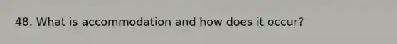 48. What is accommodation and how does it occur?