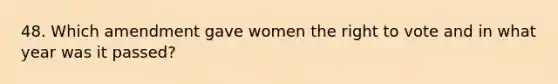 48. Which amendment gave women the right to vote and in what year was it passed?