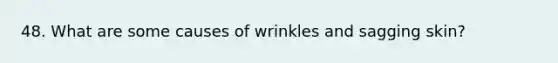 48. What are some causes of wrinkles and sagging skin?