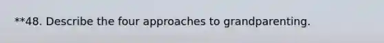 **48. Describe the four approaches to grandparenting.