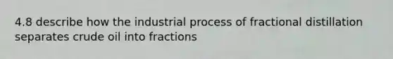 4.8 describe how the industrial process of fractional distillation separates crude oil into fractions