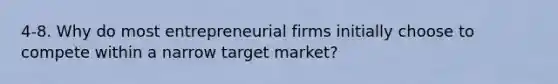 4-8. Why do most entrepreneurial firms initially choose to compete within a narrow target market?