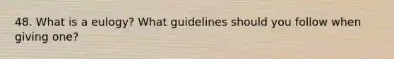 48. What is a eulogy? What guidelines should you follow when giving one?