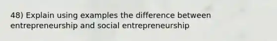 48) Explain using examples the difference between entrepreneurship and social entrepreneurship