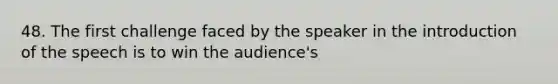 48. The first challenge faced by the speaker in the introduction of the speech is to win the audience's