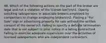 48. Which of the following actions on the part of the broker are legal and not a violation of the license law?nn1. Openly soliciting salespersons or associate brokers employed by competitors to change employing brokersn2. Placing a "For Sale" sign or advertising property for sale without the written consent of the ownern3. Failing to specify a definite termination date that is not subject to prior notice in a listing contractn4. Failing to exercise adequate supervision over the activities of licensed salespersons who are independent contractors