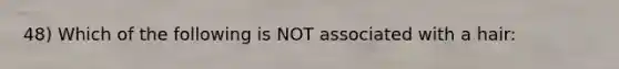 48) Which of the following is NOT associated with a hair: