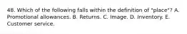 48. Which of the following falls within the definition of "place"? A. Promotional allowances. B. Returns. C. Image. D. Inventory. E. Customer service.