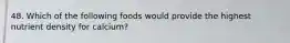48. Which of the following foods would provide the highest nutrient density for calcium?