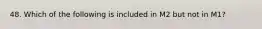 48. Which of the following is included in M2 but not in M1?