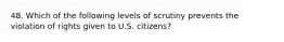 48. Which of the following levels of scrutiny prevents the violation of rights given to U.S. citizens?