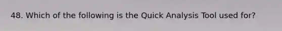 48. Which of the following is the Quick Analysis Tool used for?