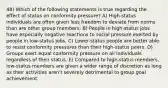 48) Which of the following statements is true regarding the effect of status on conformity pressure? A) High-status individuals are often given less freedom to deviate from norms than are other group members. B) People in high-status jobs have especially negative reactions to social pressure exerted by people in low-status jobs. C) Lower-status people are better able to resist conformity pressures than their high-status peers. D) Groups exert equal conformity pressure on all individuals regardless of their status. E) Compared to high-status members, low-status members are given a wider range of discretion as long as their activities aren't severely detrimental to group goal achievement.