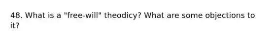 48. What is a "free-will" theodicy? What are some objections to it?