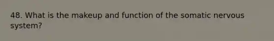 48. What is the makeup and function of the somatic nervous system?