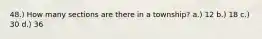 48.) How many sections are there in a township? a.) 12 b.) 18 c.) 30 d.) 36