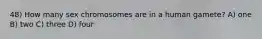 48) How many sex chromosomes are in a human gamete? A) one B) two C) three D) four