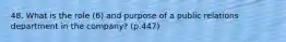 48. What is the role (6) and purpose of a public relations department in the company? (p.447)