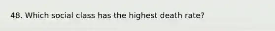 48. Which social class has the highest death rate?