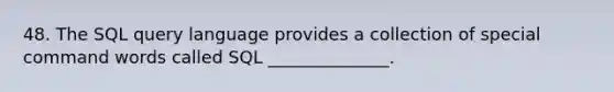 48. The SQL query language provides a collection of special command words called SQL ______________.