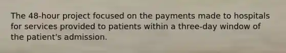 The 48-hour project focused on the payments made to hospitals for services provided to patients within a three-day window of the patient's admission.