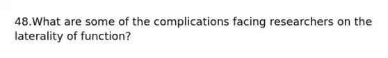 48.What are some of the complications facing researchers on the laterality of function?