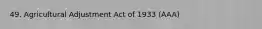 49. Agricultural Adjustment Act of 1933 (AAA)