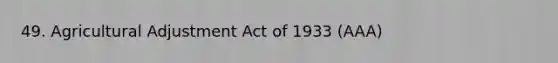 49. Agricultural Adjustment Act of 1933 (AAA)