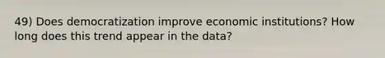 49) Does democratization improve economic institutions? How long does this trend appear in the data?