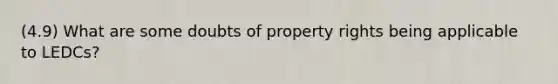 (4.9) What are some doubts of property rights being applicable to LEDCs?