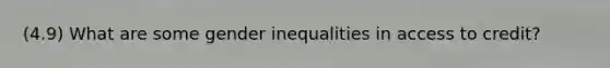 (4.9) What are some gender inequalities in access to credit?