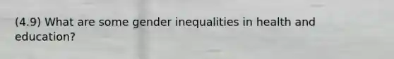 (4.9) What are some gender inequalities in health and education?