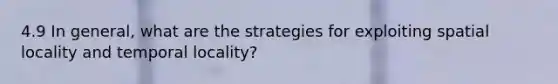 4.9 In general, what are the strategies for exploiting spatial locality and temporal locality?