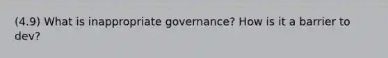 (4.9) What is inappropriate governance? How is it a barrier to dev?