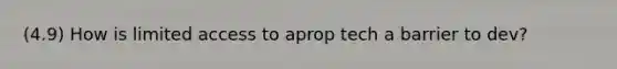 (4.9) How is limited access to aprop tech a barrier to dev?